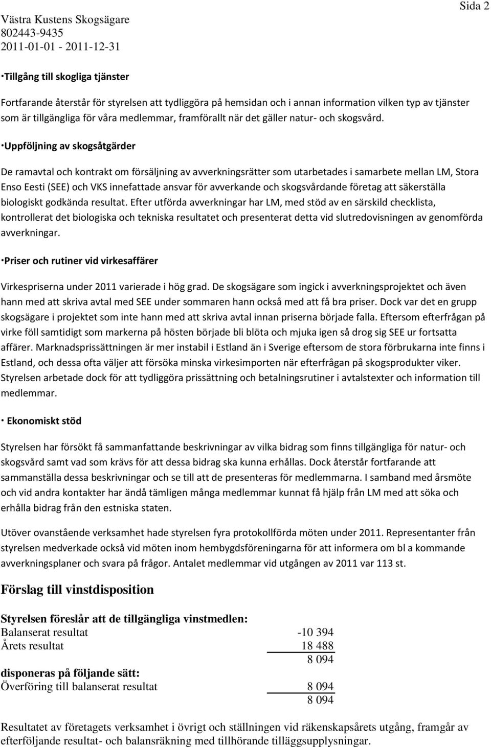 Uppföljning av skogsåtgärder De ramavtal och kontrakt om försäljning av avverkningsrätter som utarbetades i samarbete mellan LM, Stora Enso Eesti (SEE) och VKS innefattade ansvar för avverkande och