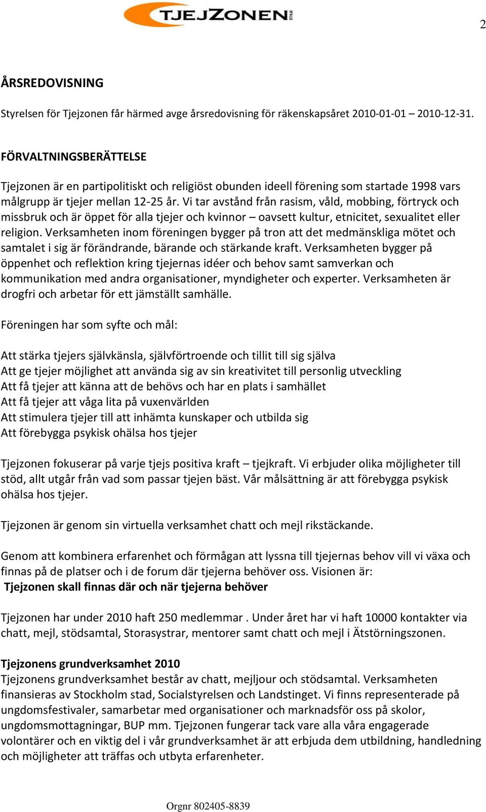 Vi tar avstånd från rasism, våld, mobbing, förtryck och missbruk och är öppet för alla tjejer och kvinnor oavsett kultur, etnicitet, sexualitet eller religion.