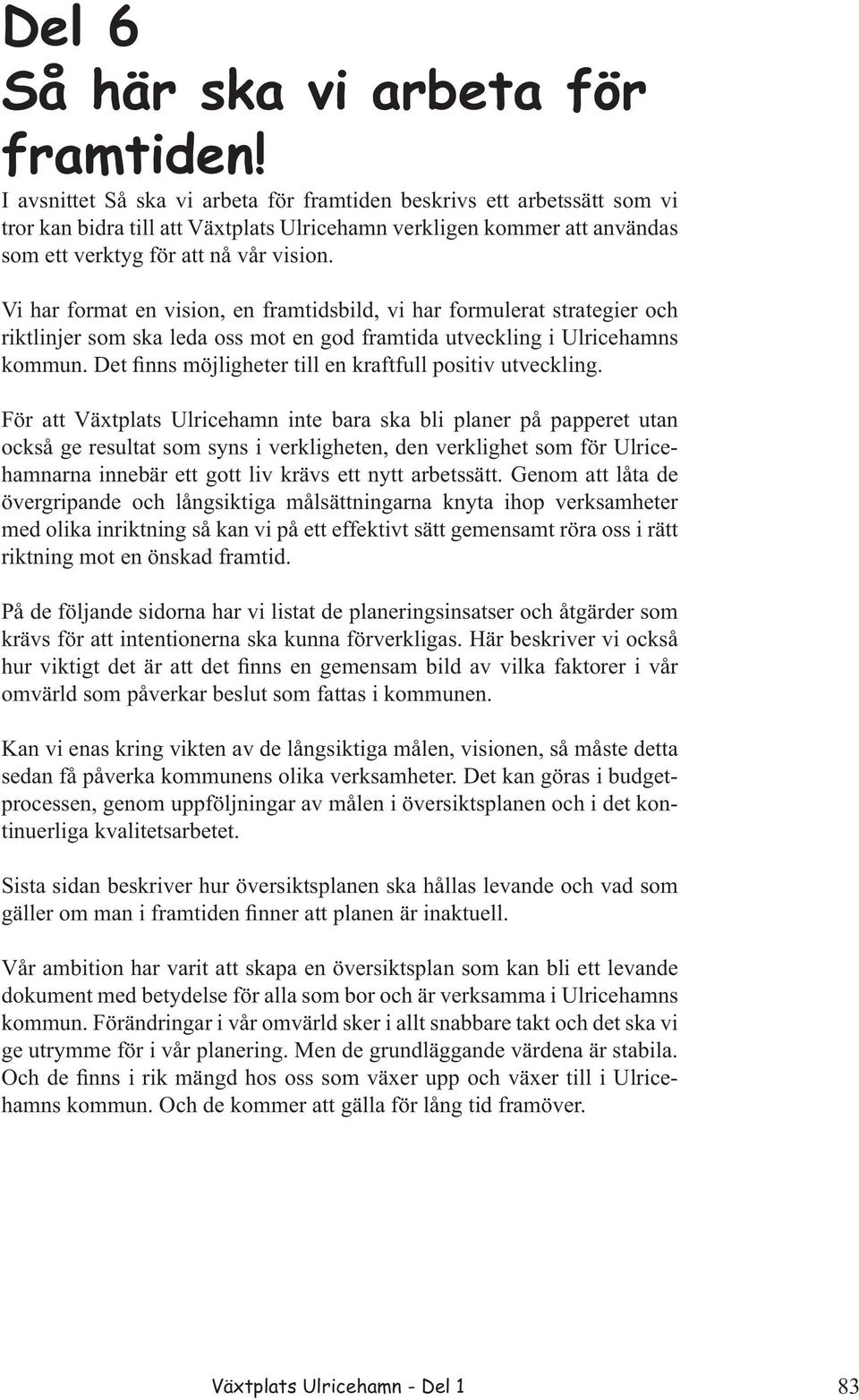 Vi har format en vision, en framtidsbild, vi har formulerat strategier och riktlinjer som ska leda oss mot en god framtida utveckling i Ulricehamns kommun.