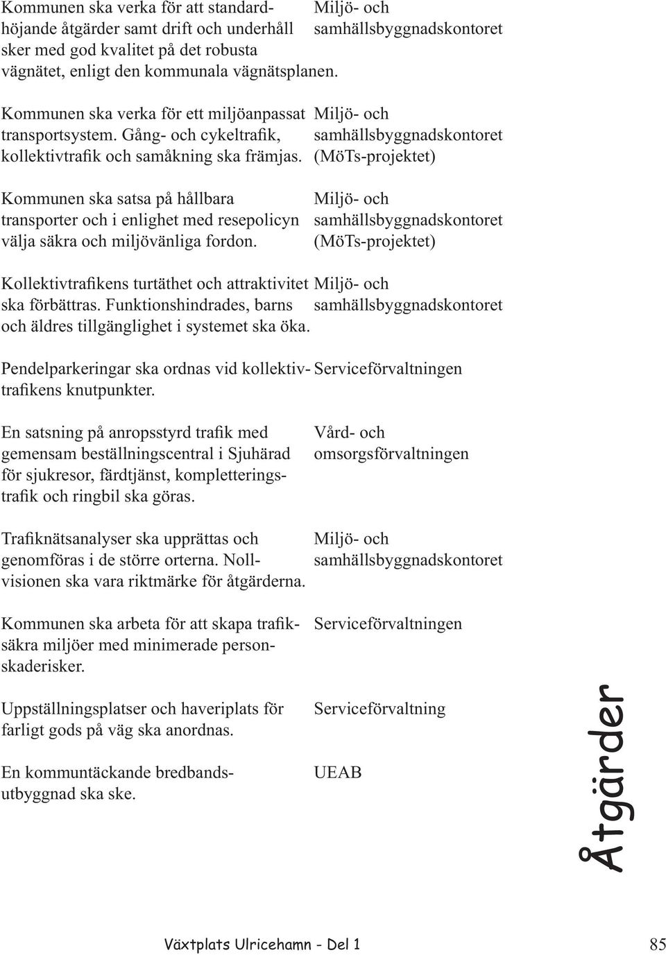 (MöTs-projektet) Kommunen ska satsa på hållbara transporter och i enlighet med resepolicyn välja säkra och miljövänliga fordon.