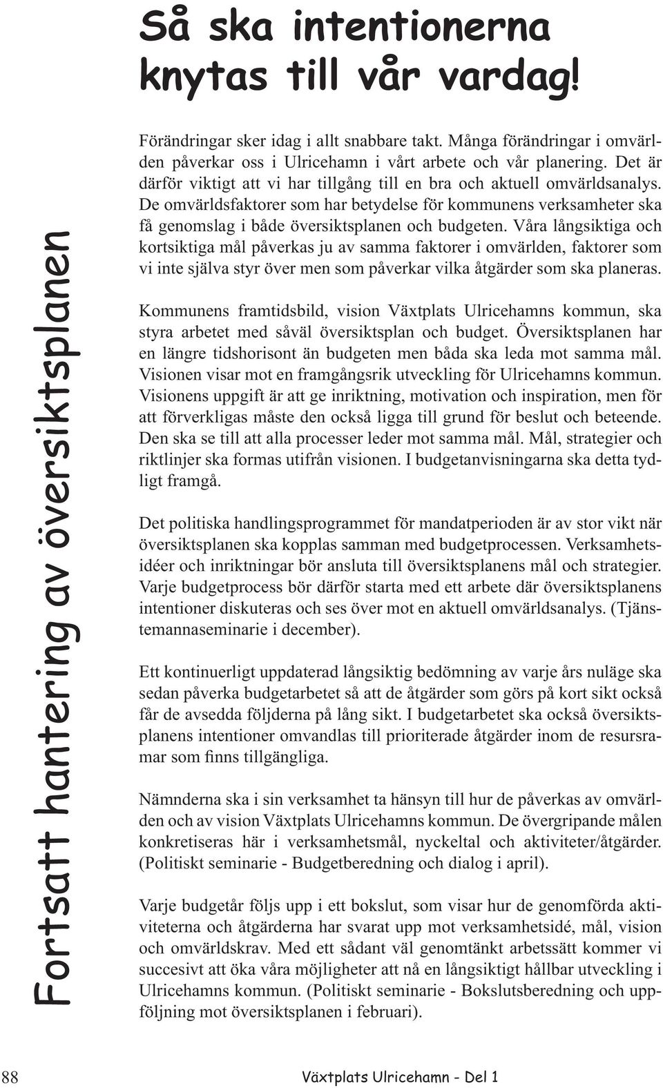 De omvärldsfaktorer som har betydelse för kommunens verksamheter ska få genomslag i både översiktsplanen och budgeten.