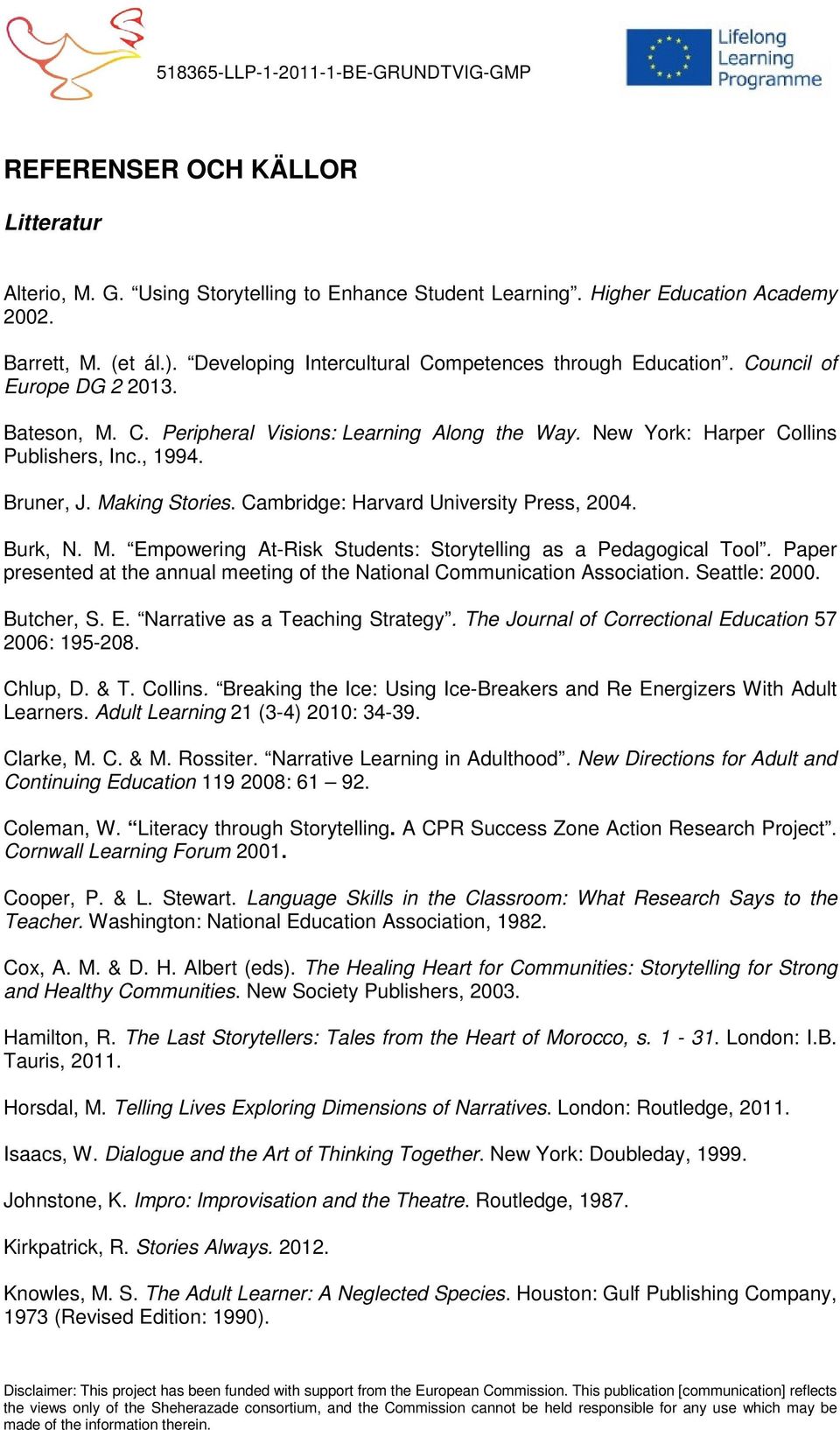 Bruner, J. Making Stories. Cambridge: Harvard University Press, 2004. Burk, N. M. Empowering At-Risk Students: Storytelling as a Pedagogical Tool.