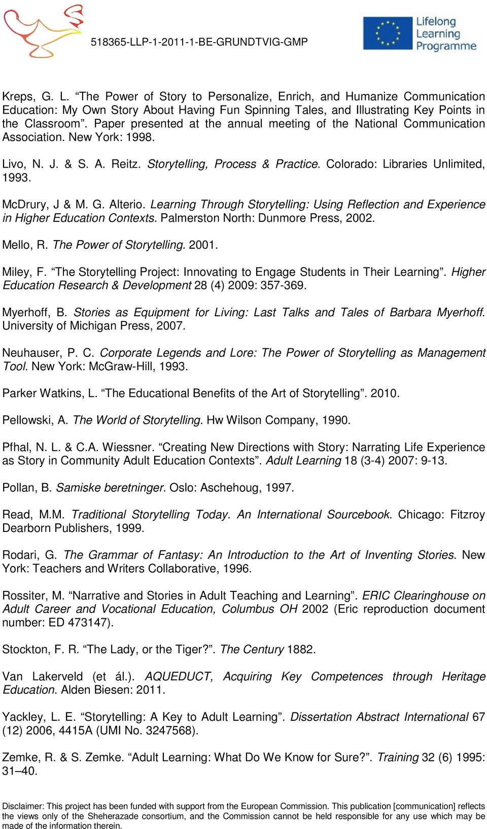 McDrury, J & M. G. Alterio. Learning Through Storytelling: Using Reflection and Experience in Higher Education Contexts. Palmerston North: Dunmore Press, 2002. Mello, R. The Power of Storytelling.
