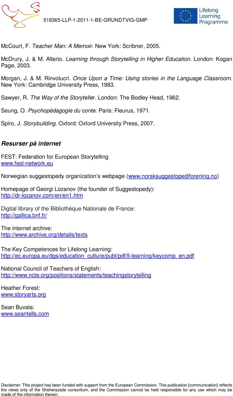 Psychopédagogie du conte. Paris: Fleurus, 1971. Spiro, J. Storybuilding. Oxford: Oxford University Press, 2007. Resurser på internet FEST: Federation for European Storytelling www.fest-network.