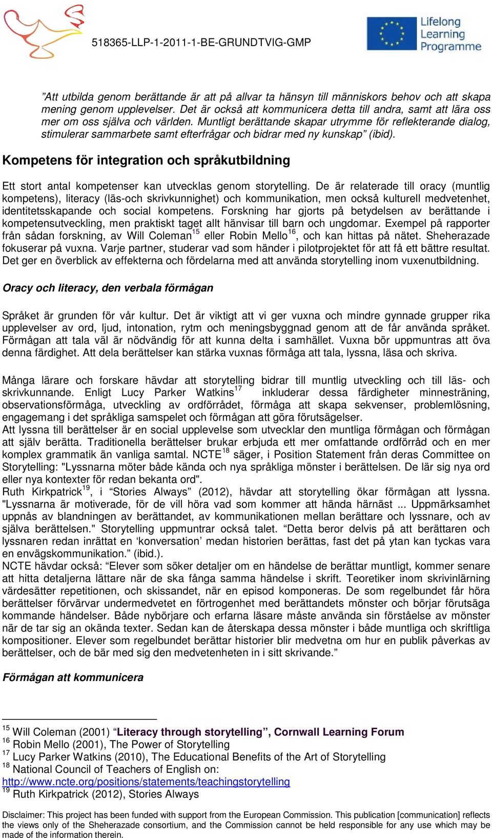 Muntligt berättande skapar utrymme för reflekterande dialog, stimulerar sammarbete samt efterfrågar och bidrar med ny kunskap (ibid).