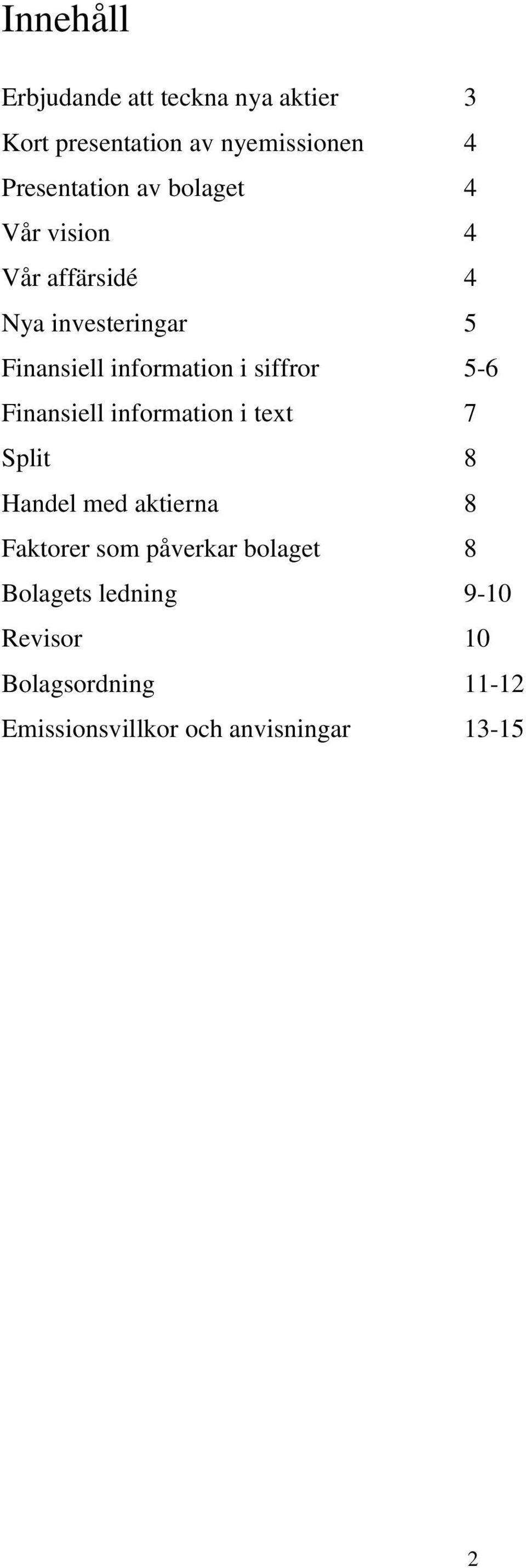 5-6 Finansiell information i text 7 Split 8 Handel med aktierna 8 Faktorer som påverkar