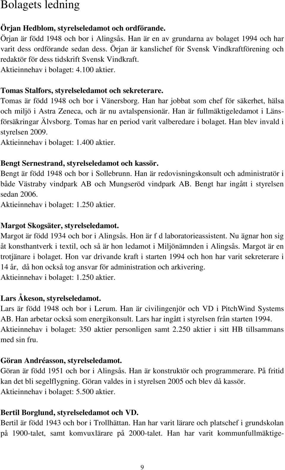 Tomas är född 1948 och bor i Vänersborg. Han har jobbat som chef för säkerhet, hälsa och miljö i Astra Zeneca, och är nu avtalspensionär. Han är fullmäktigeledamot i Länsförsäkringar Älvsborg.