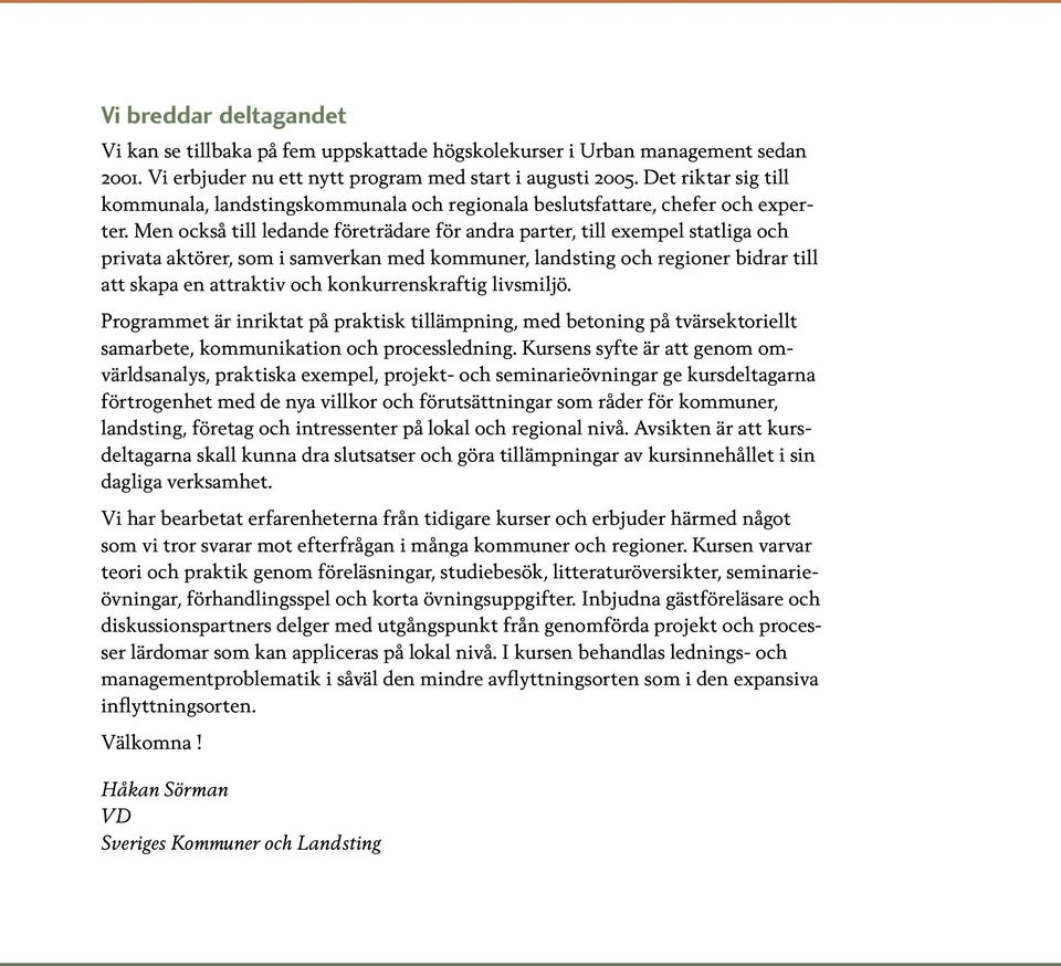 Men också till ledande företrädare för andra parter, till exempel statliga och privata aktörer, som i samverkan med kommuner, landsting och regioner bidrar till att skapa en attraktiv och