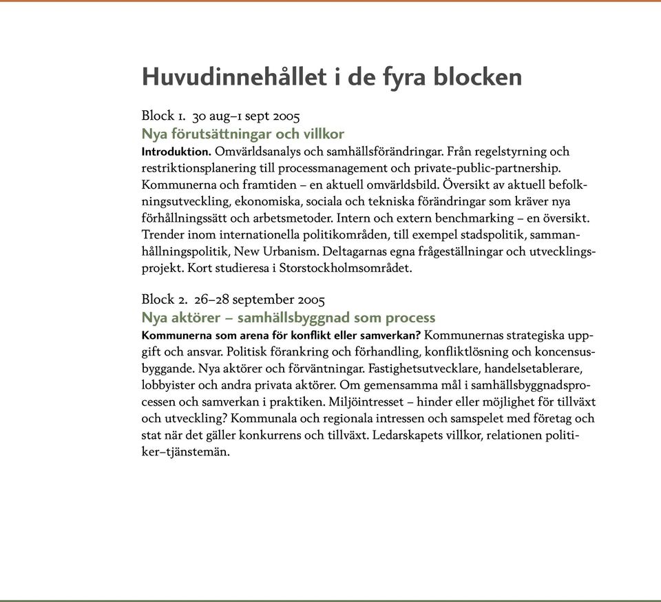 Översikt av aktuell befolkningsutveckling, ekonomiska, sociala och tekniska förändringar som kräver nya förhållningssätt och arbetsmetoder. Intern och extern benchmarking en översikt.