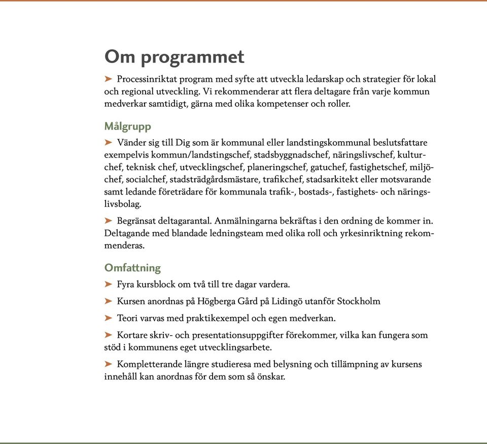 Målgrupp Vänder sig till Dig som är kommunal eller landstingskommunal beslutsfattare exempelvis kommun/landstingschef, stadsbyggnadschef, näringslivschef, kulturchef, teknisk chef, utvecklingschef,