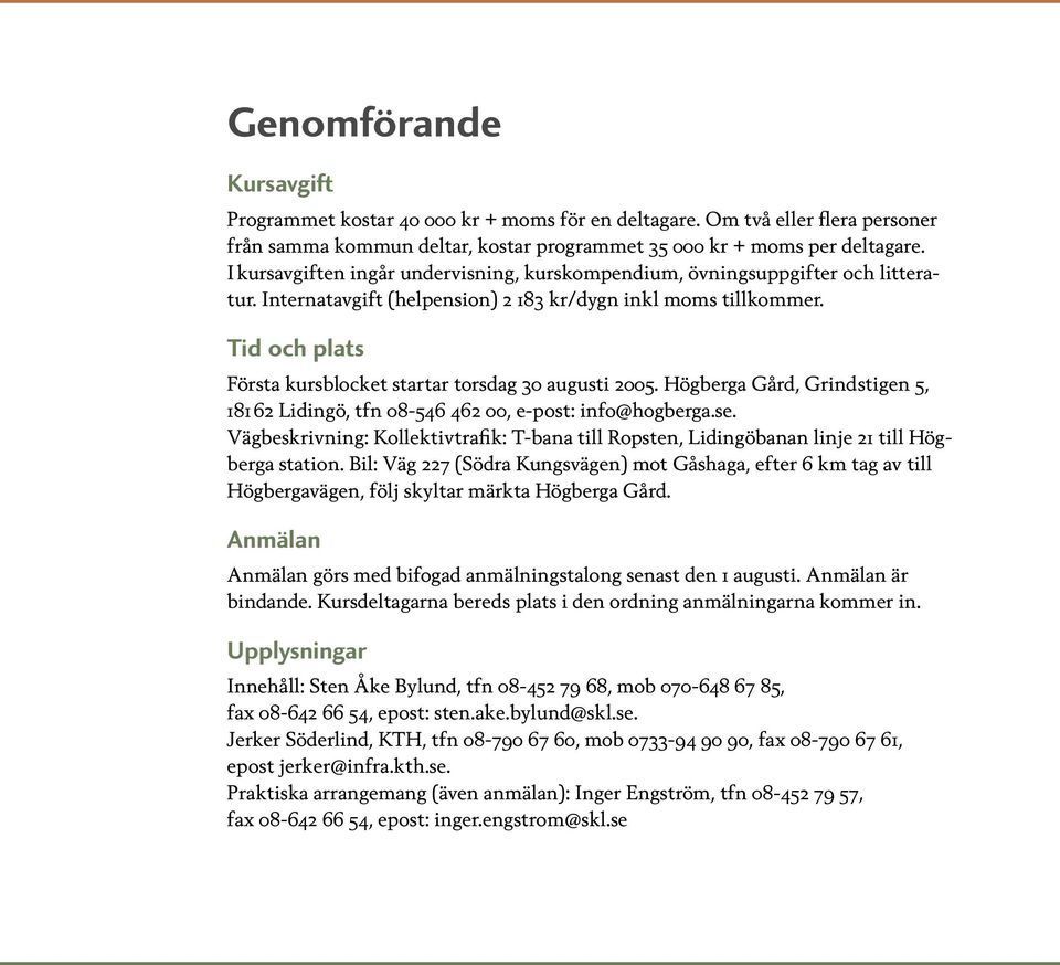 Tid och plats Första kursblocket startar torsdag 30 augusti 2005. Högberga Gård, Grindstigen 5, 181 62 Lidingö, tfn 08-546 462 00, e-post: info@hogberga.se.