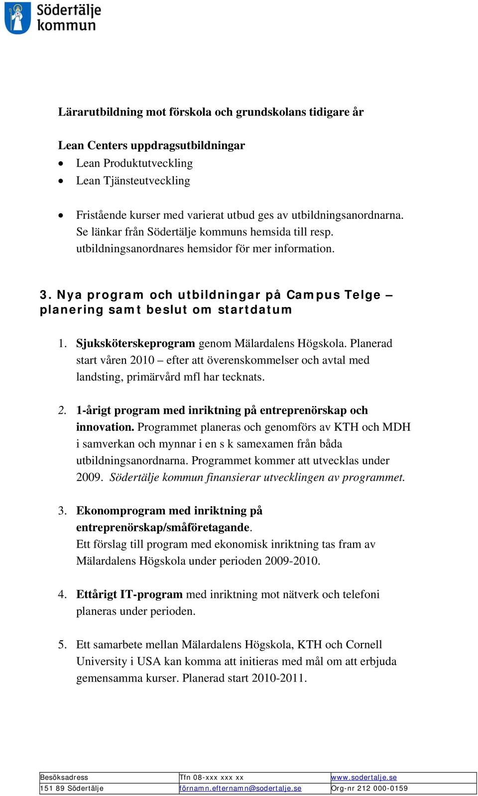 Nya program och utbildningar på Campus Telge planering samt beslut om startdatum 1. Sjuksköterskeprogram genom Mälardalens Högskola.