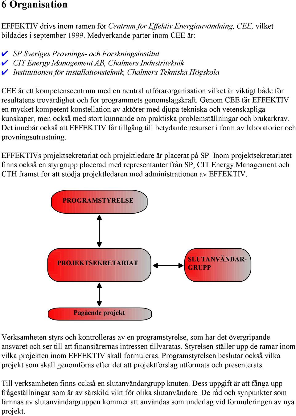 är ett kompetenscentrum med en neutral utförarorganisation vilket är viktigt både för resultatens trovärdighet och för programmets genomslagskraft.