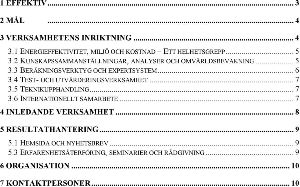 4 TEST- OCH UTVÄRDERINGSVERKSAMHET... 7 3.5 TEKNIKUPPHANDLING... 7 3.6 INTERNATIONELLT SAMARBETE... 7 4 INLEDANDE VERKSAMHET.