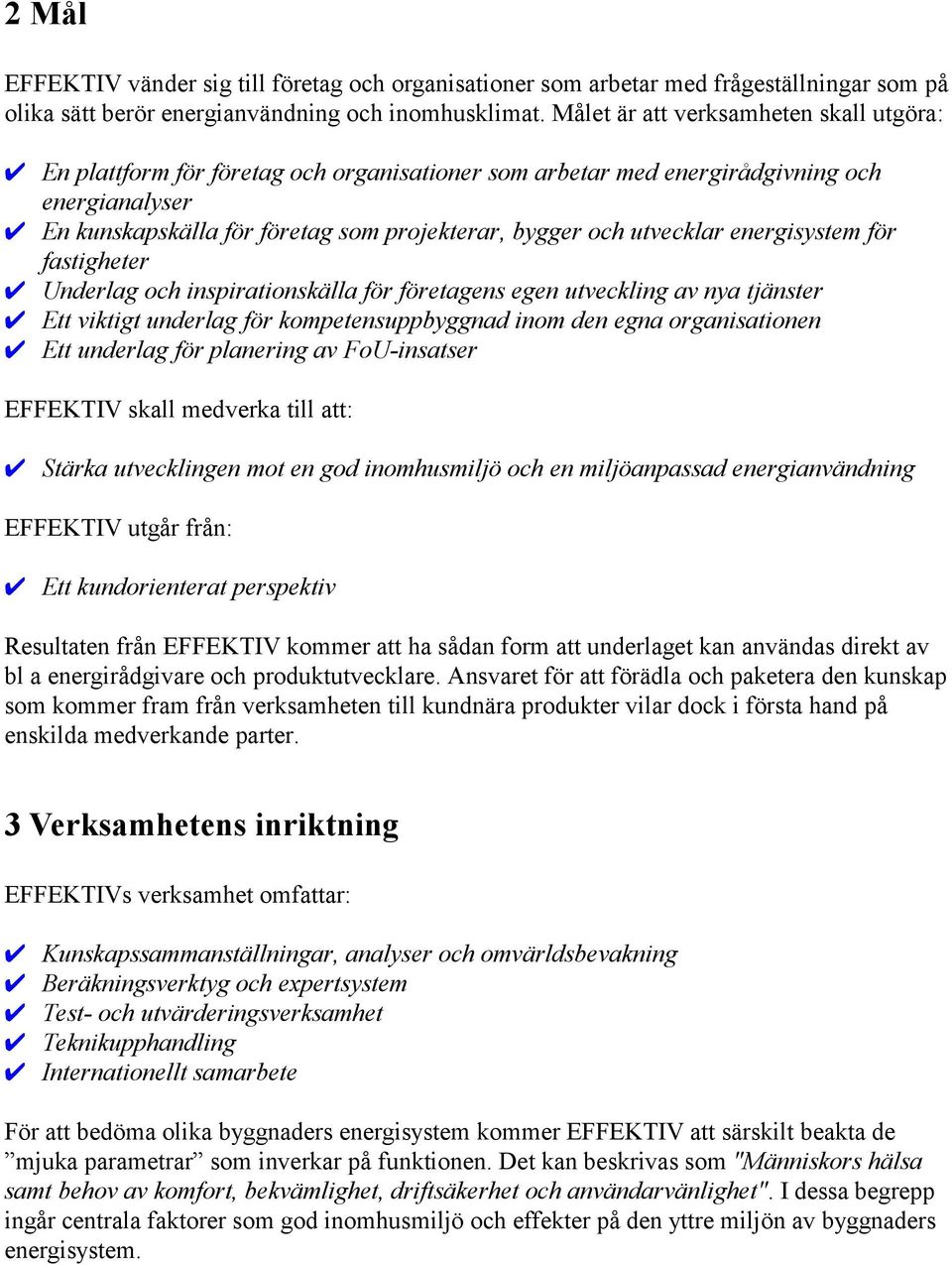 utvecklar energisystem för fastigheter Underlag och inspirationskälla för företagens egen utveckling av nya tjänster Ett viktigt underlag för kompetensuppbyggnad inom den egna organisationen Ett