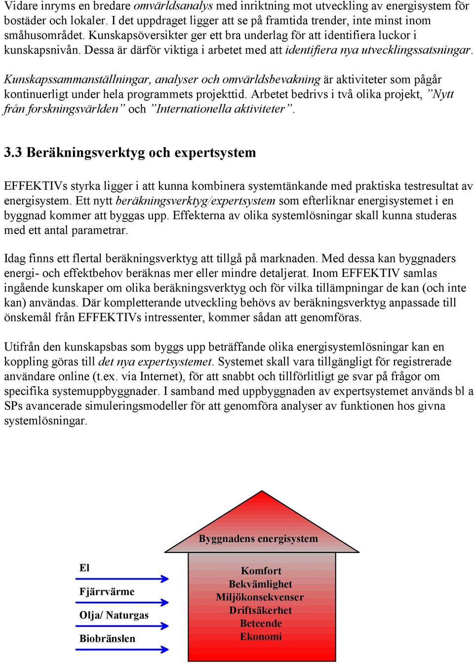 Kunskapssammanställningar, analyser och omvärldsbevakning är aktiviteter som pågår kontinuerligt under hela programmets projekttid.