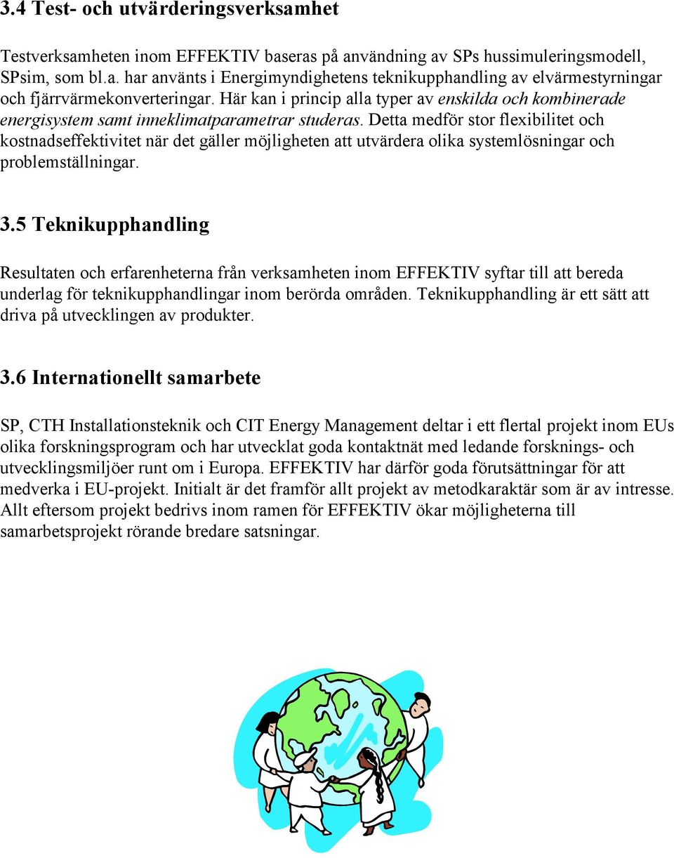 Detta medför stor flexibilitet och kostnadseffektivitet när det gäller möjligheten att utvärdera olika systemlösningar och problemställningar. 3.