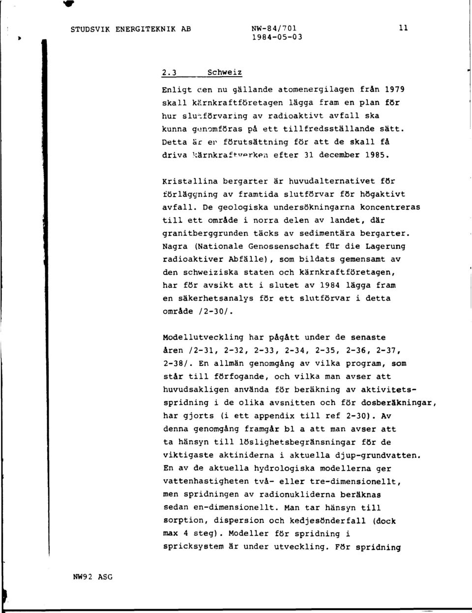 Detta är er förutsättning för att de skall få driva kärnkraftverken efter 31 december 1985. Kristallina bergarter är huvudalternativet för förläggning av framtida slutförvar för högaktivt avfall.