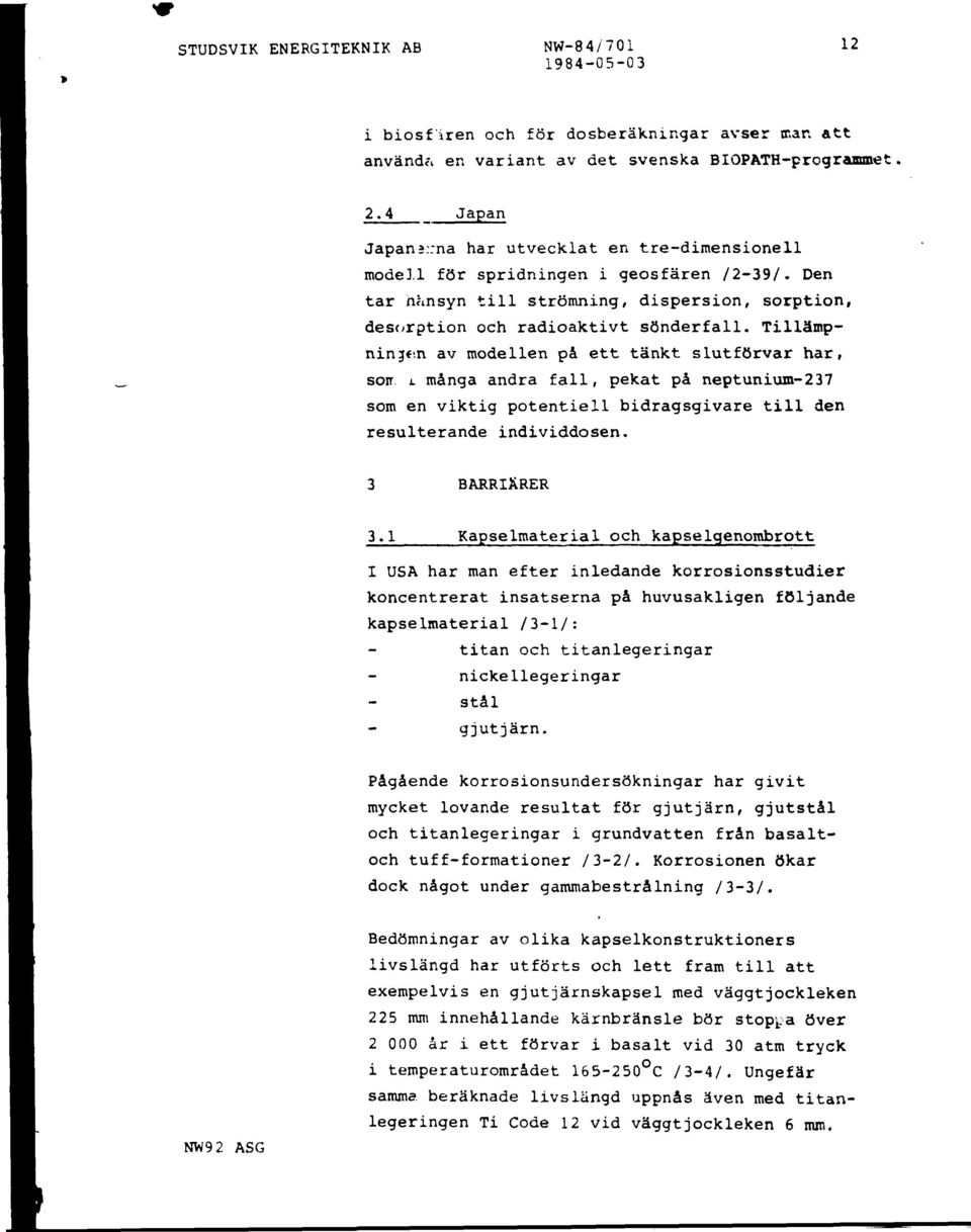 Tillämpningen av modellen på ett tänkt slutförvar har, soir i många andra fall, pekat på neptunium-237 som en viktig potentiell bidragsgivare till den resulterande individdosen. 3 BARRIÄRER 3.