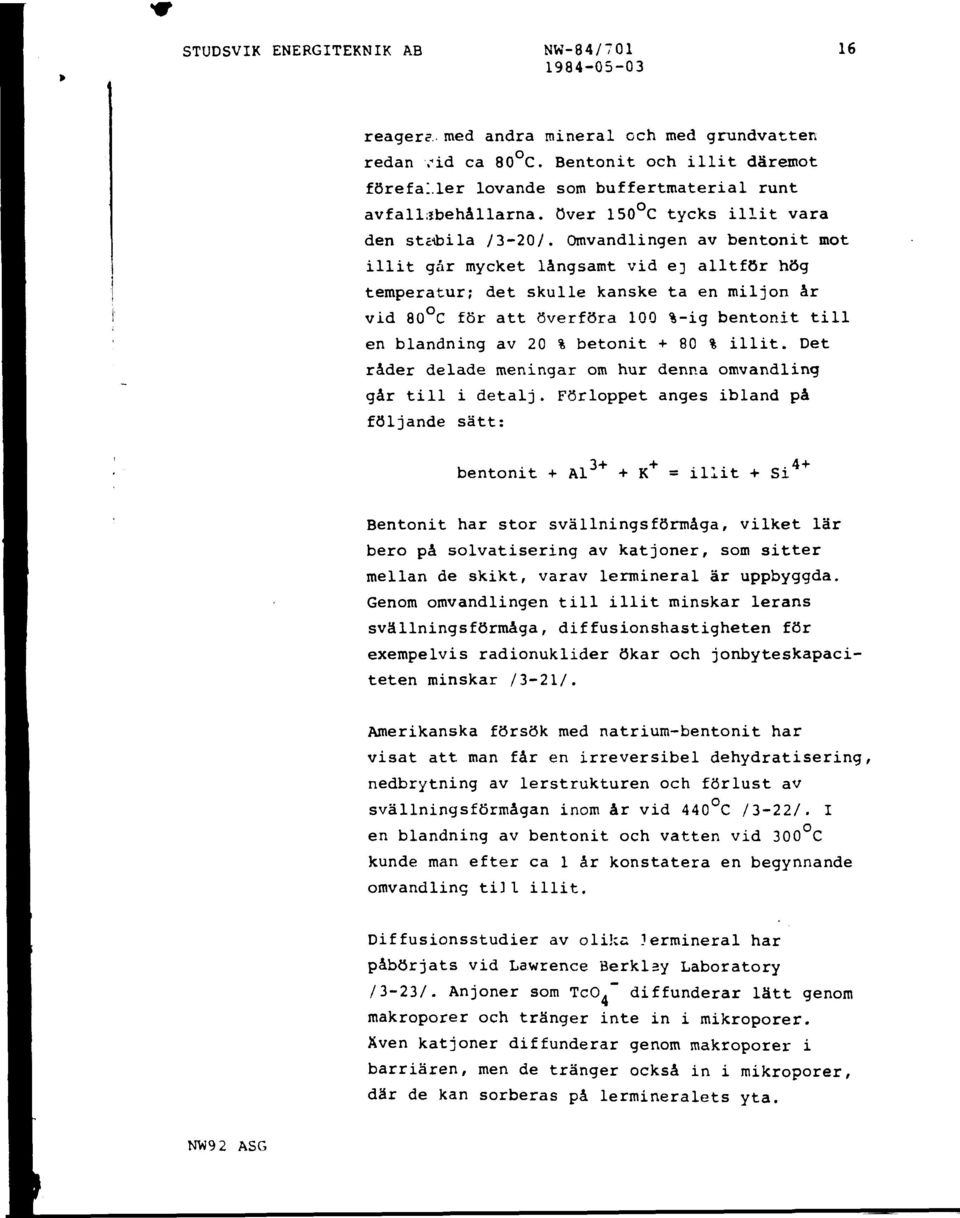 Omvandlingen av bentonit mot illit gar mycket långsamt vid e] alltför hög temperatur; det skulle kanske ta en miljon år vid 80 C för att överföra 100 %-ig bentonit till en blandning av 20 % betonit +