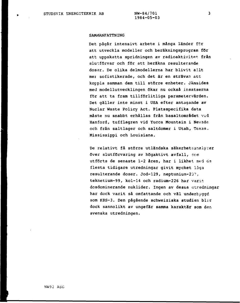 Jämsides med modellutvecklingen ökar nu också insatserna för att ta fram tillförlitliga parametervärden. Det gäller inte minst i USA efter antagande av Nuclar Waste Policy Act.