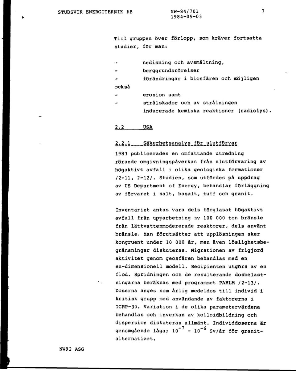 2 USA 2.^1 äkerhetsanalys_för_slut förvar 1983 publicerades en omfattande utredning rörande omgivningspåverkan från slutförvaring av högaktivt avfall i olika geologiska formationer /2-11, 2-12/.