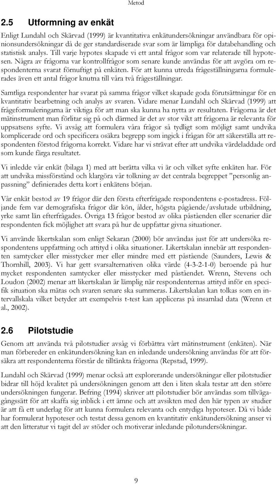 statistisk analys. Till varje hypotes skapade vi ett antal frågor som var relaterade till hypotesen.