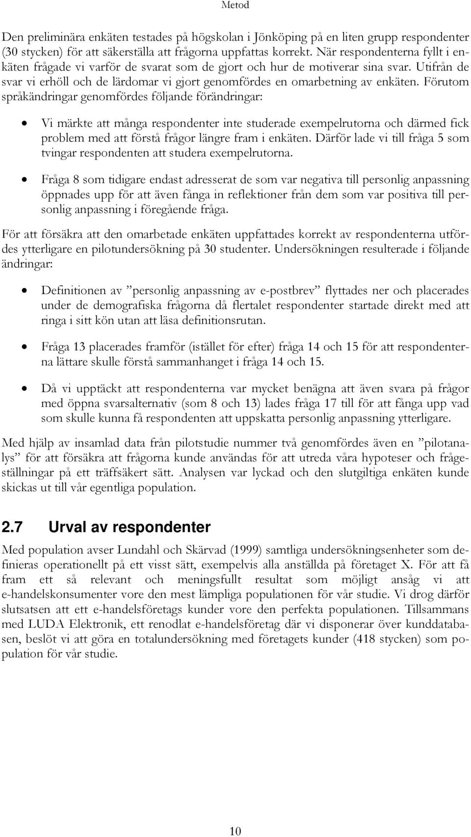 Förutom språkändringar genomfördes följande förändringar: Vi märkte att många respondenter inte studerade exempelrutorna och därmed fick problem med att förstå frågor längre fram i enkäten.