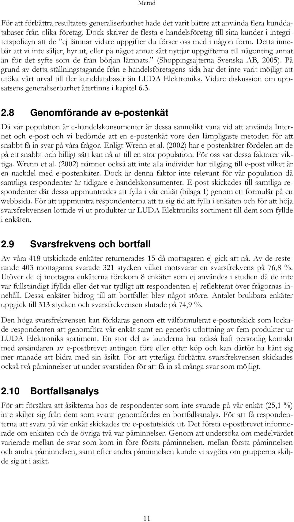 Detta innebär att vi inte säljer, hyr ut, eller på något annat sätt nyttjar uppgifterna till någonting annat än för det syfte som de från början lämnats. (Shoppingsajterna Svenska AB, 2005).