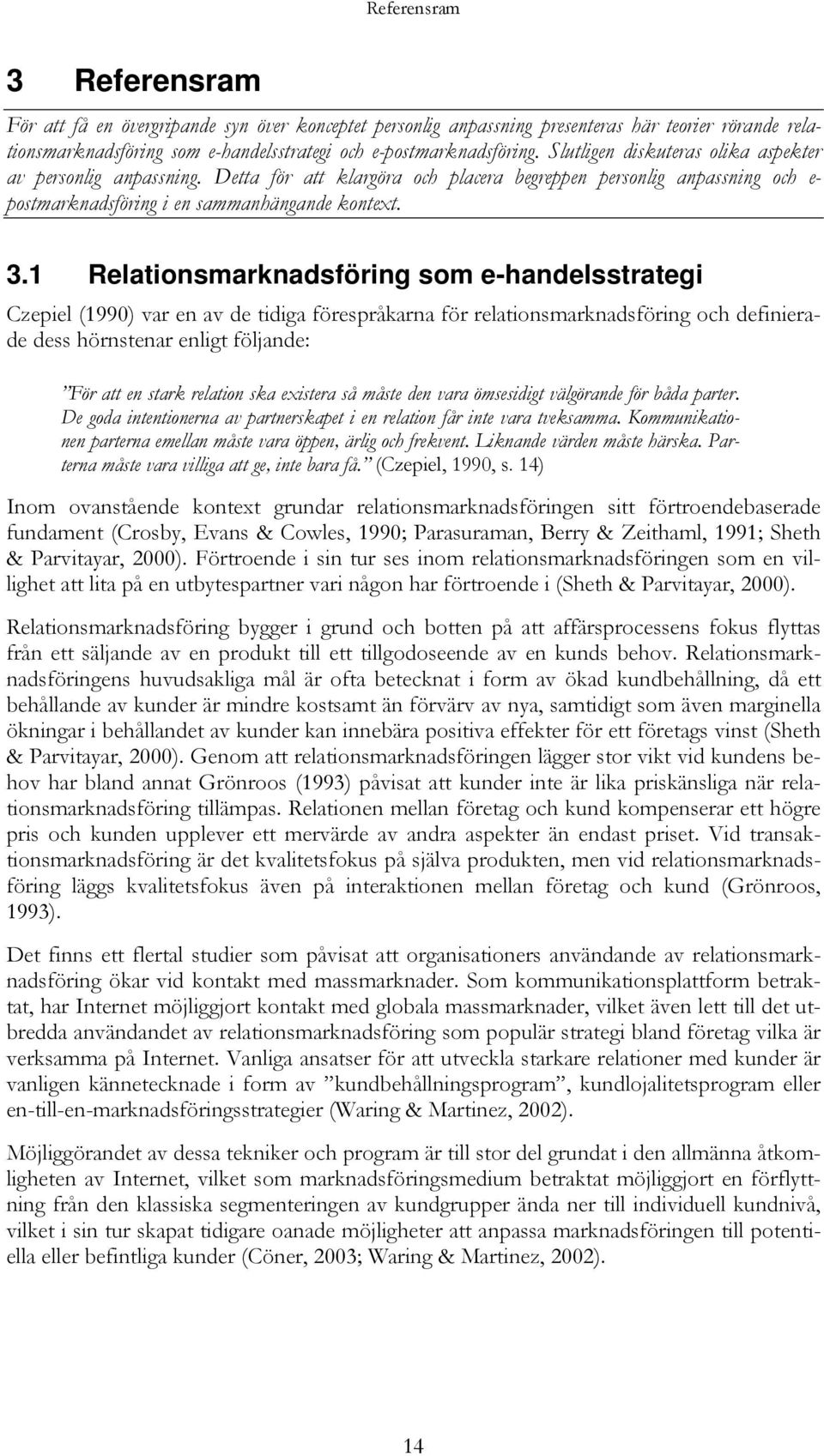 1 Relationsmarknadsföring som e-handelsstrategi Czepiel (1990) var en av de tidiga förespråkarna för relationsmarknadsföring och definierade dess hörnstenar enligt följande: För att en stark relation