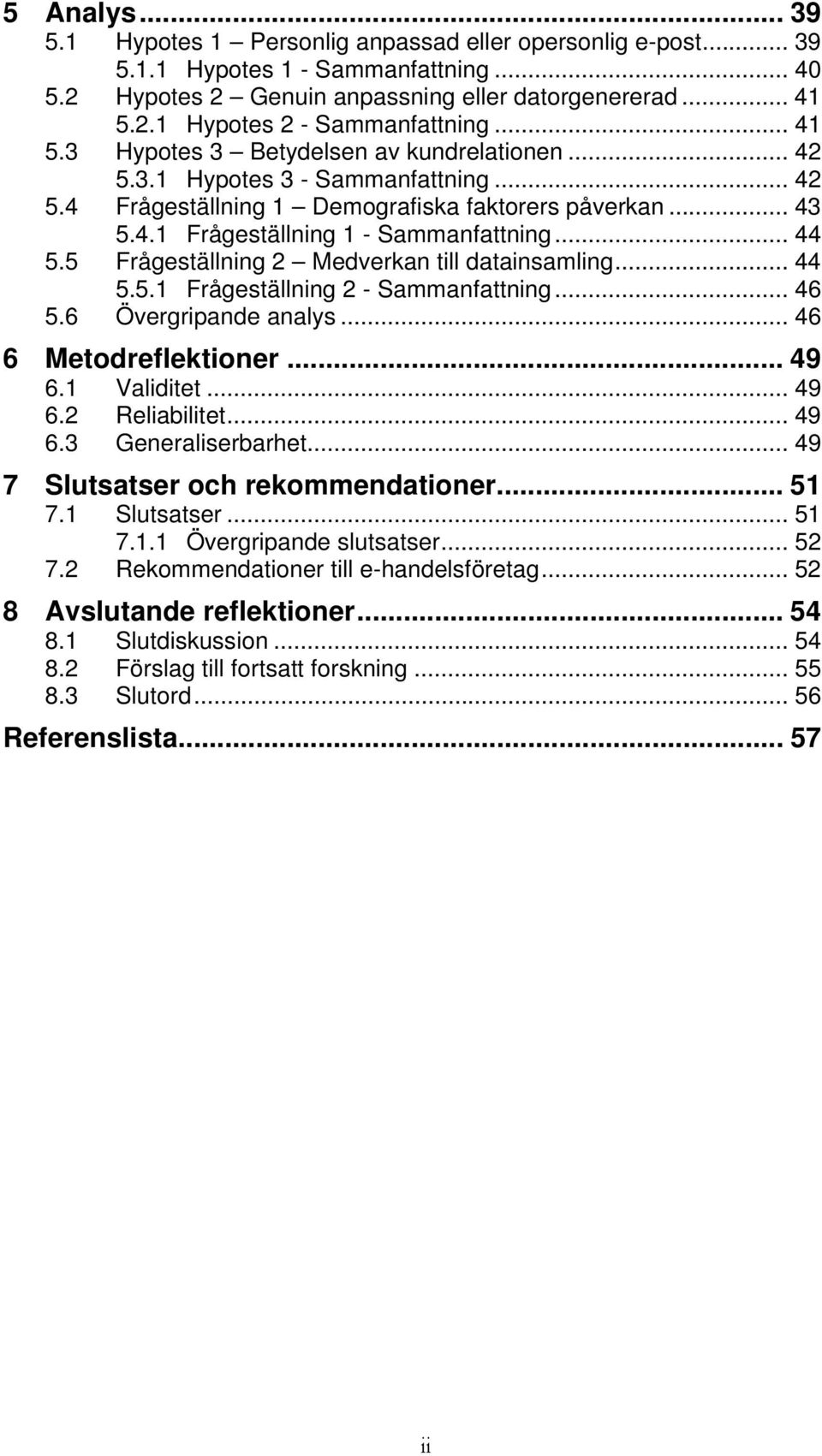 5 Frågeställning 2 Medverkan till datainsamling... 44 5.5.1 Frågeställning 2 - Sammanfattning... 46 5.6 Övergripande analys... 46 6 Metodreflektioner... 49 6.1 Validitet... 49 6.2 Reliabilitet... 49 6.3 Generaliserbarhet.