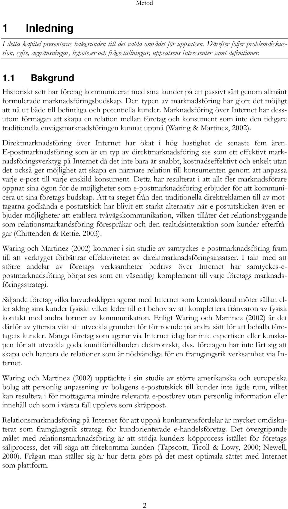 1 Bakgrund Historiskt sett har företag kommunicerat med sina kunder på ett passivt sätt genom allmänt formulerade marknadsföringsbudskap.