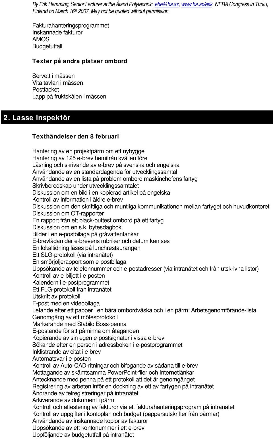 Användande av en standardagenda för utvecklingssamtal Användande av en lista på problem ombord maskinchefens fartyg Skrivberedskap under utvecklingssamtalet Diskussion om en bild i en kopierad