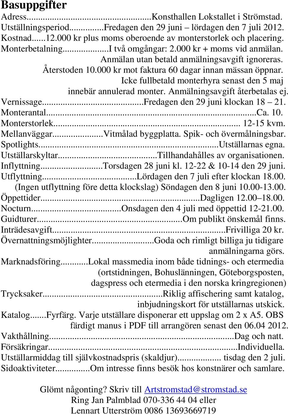 Icke fullbetald monterhyra senast den 5 maj innebär annulerad monter. Anmälningsavgift återbetalas ej. Vernissage...Fredagen den 29 juni klockan 18 21. Monterantal...Ca. 10. Monterstorlek... 12-15 kvm.