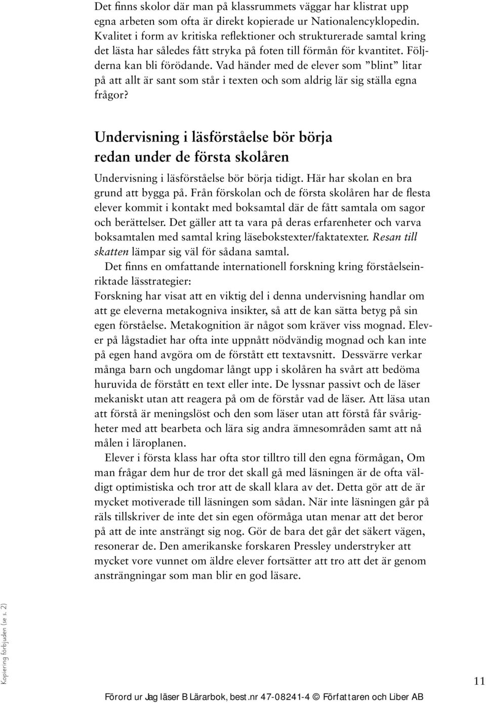 Vad händer med de elever som blint litar på att allt är sant som står i texten och som aldrig lär sig ställa egna frågor?