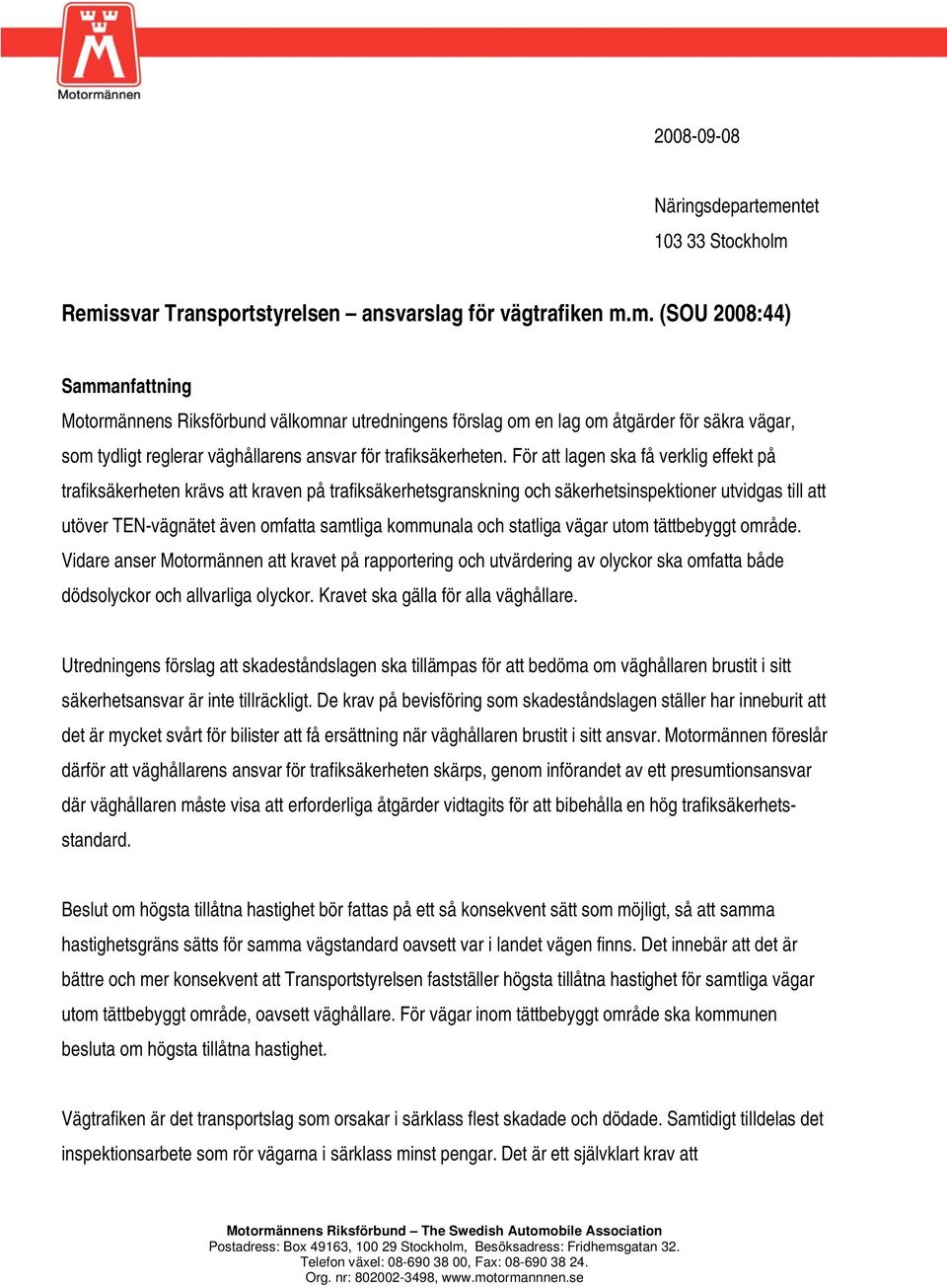 Remissvar Transportstyrelsen ansvarslag för vägtrafiken m.m. (SOU 2008:44) Sammanfattning Motormännens Riksförbund välkomnar utredningens förslag om en lag om åtgärder för säkra vägar, som tydligt reglerar väghållarens ansvar för trafiksäkerheten.