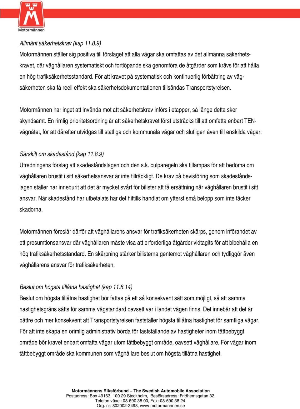 att hålla en hög trafiksäkerhetsstandard. För att kravet på systematisk och kontinuerlig förbättring av vägsäkerheten ska få reell effekt ska säkerhetsdokumentationen tillsändas Transportstyrelsen.