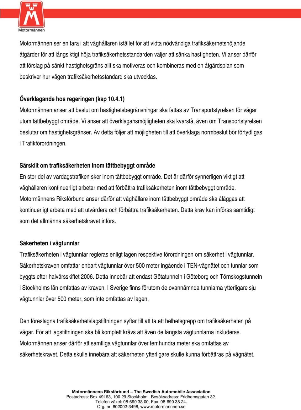 Överklagande hos regeringen (kap 10.4.1) Motormännen anser att beslut om hastighetsbegränsningar ska fattas av Transportstyrelsen för vägar utom tättbebyggt område.