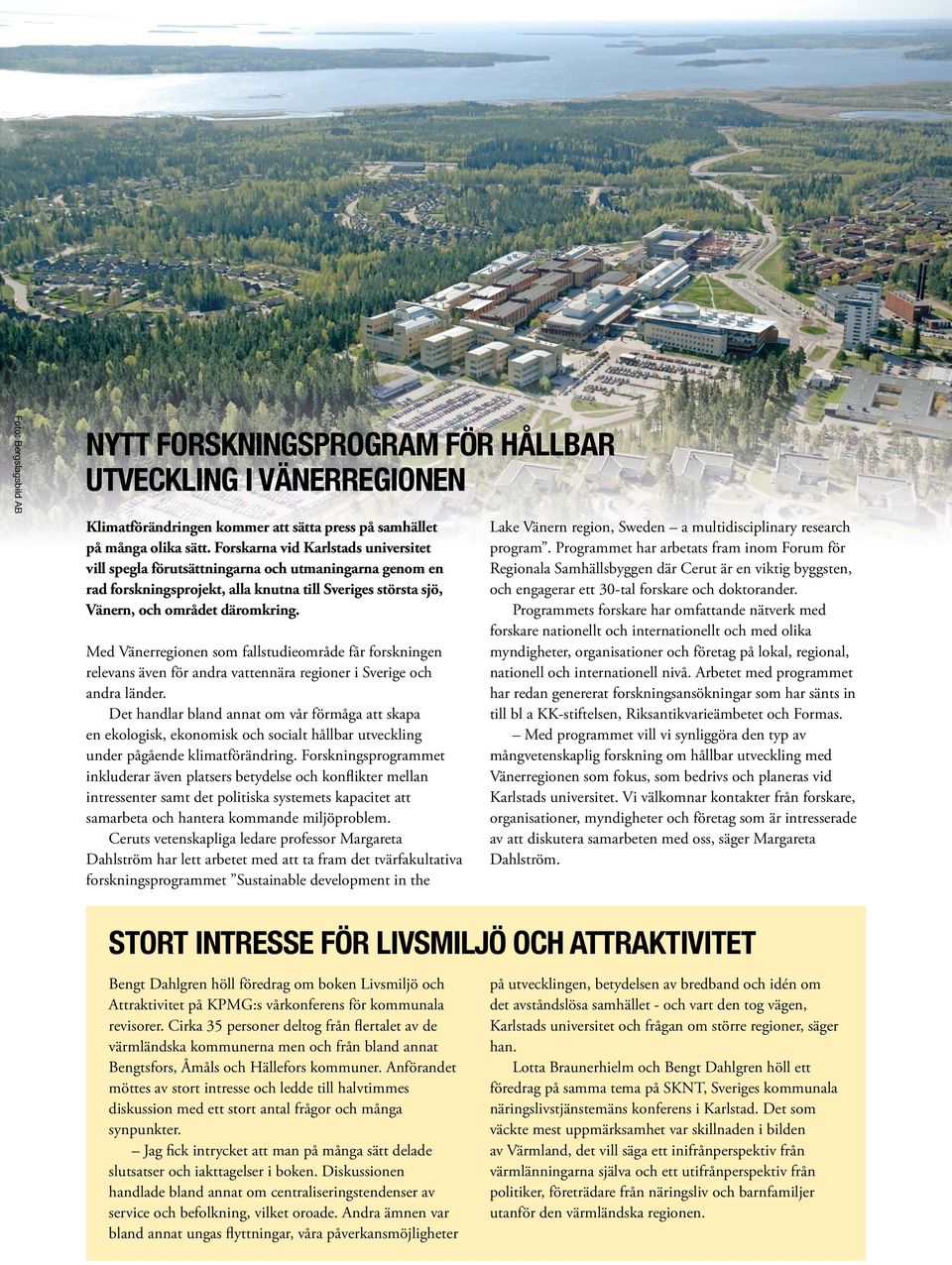 Med Vänerregionen som fallstudieområde får forskningen relevans även för andra vattennära regioner i Sverige och andra länder.