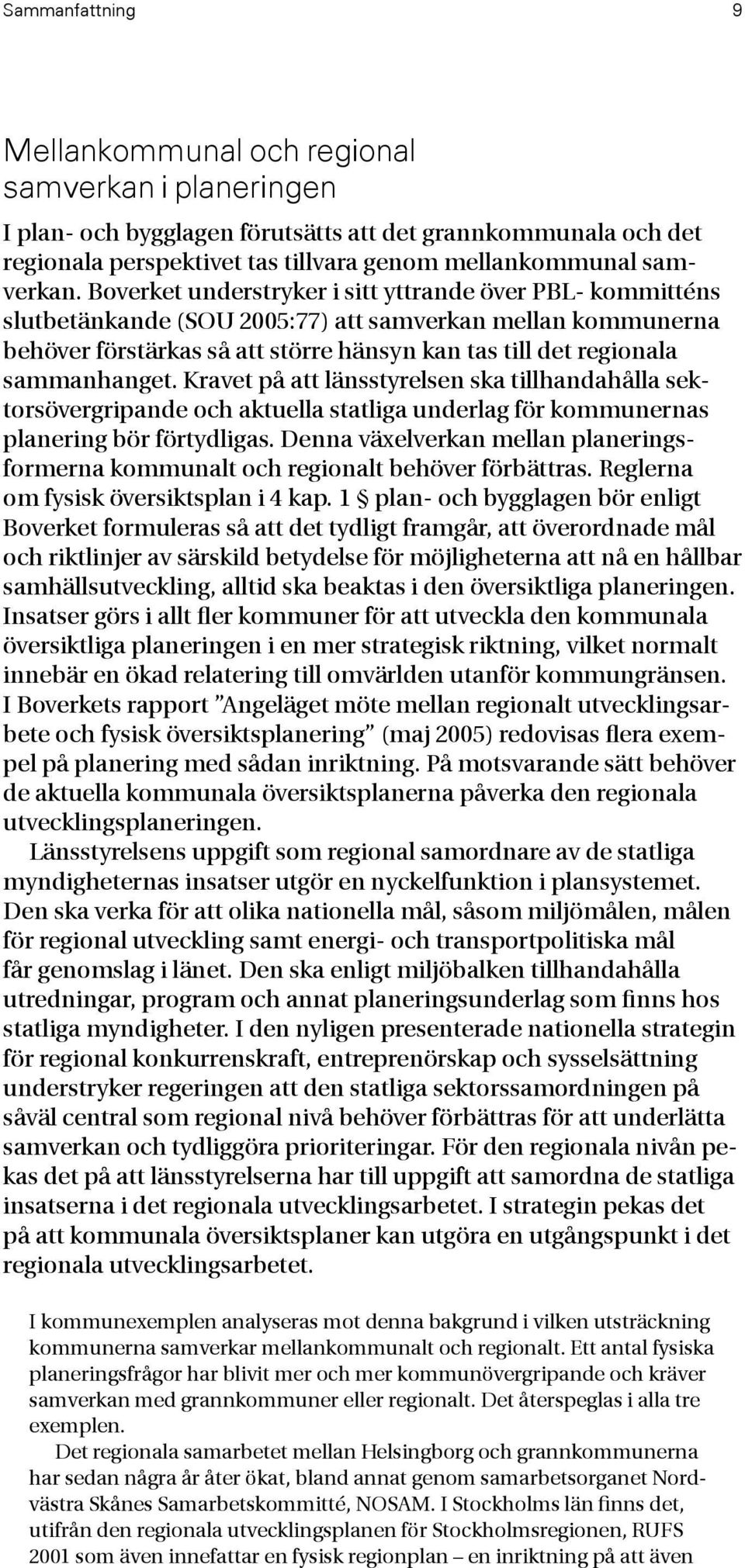 Kravet på att länsstyrelsen ska tillhandahålla sektorsövergripande och aktuella statliga underlag för kommunernas planering bör förtydligas.