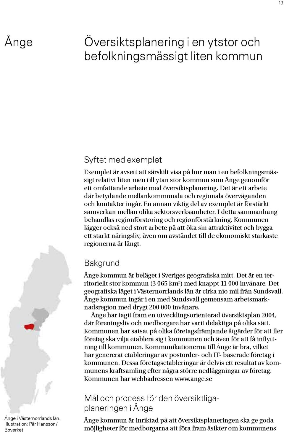 En annan viktig del av exemplet är förstärkt samverkan mellan olika sektorsverksamheter. I detta sammanhang behandlas regionförstoring och regionförstärkning.