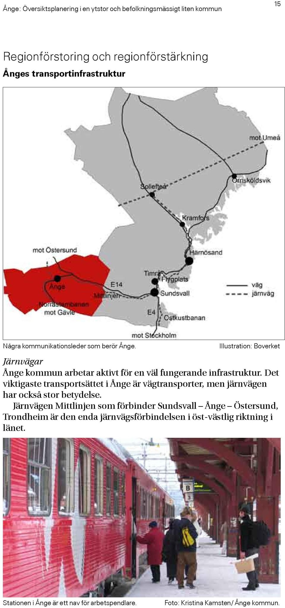 Det viktigaste transportsättet i Ånge är vägtransporter, men järnvägen har också stor betydelse.