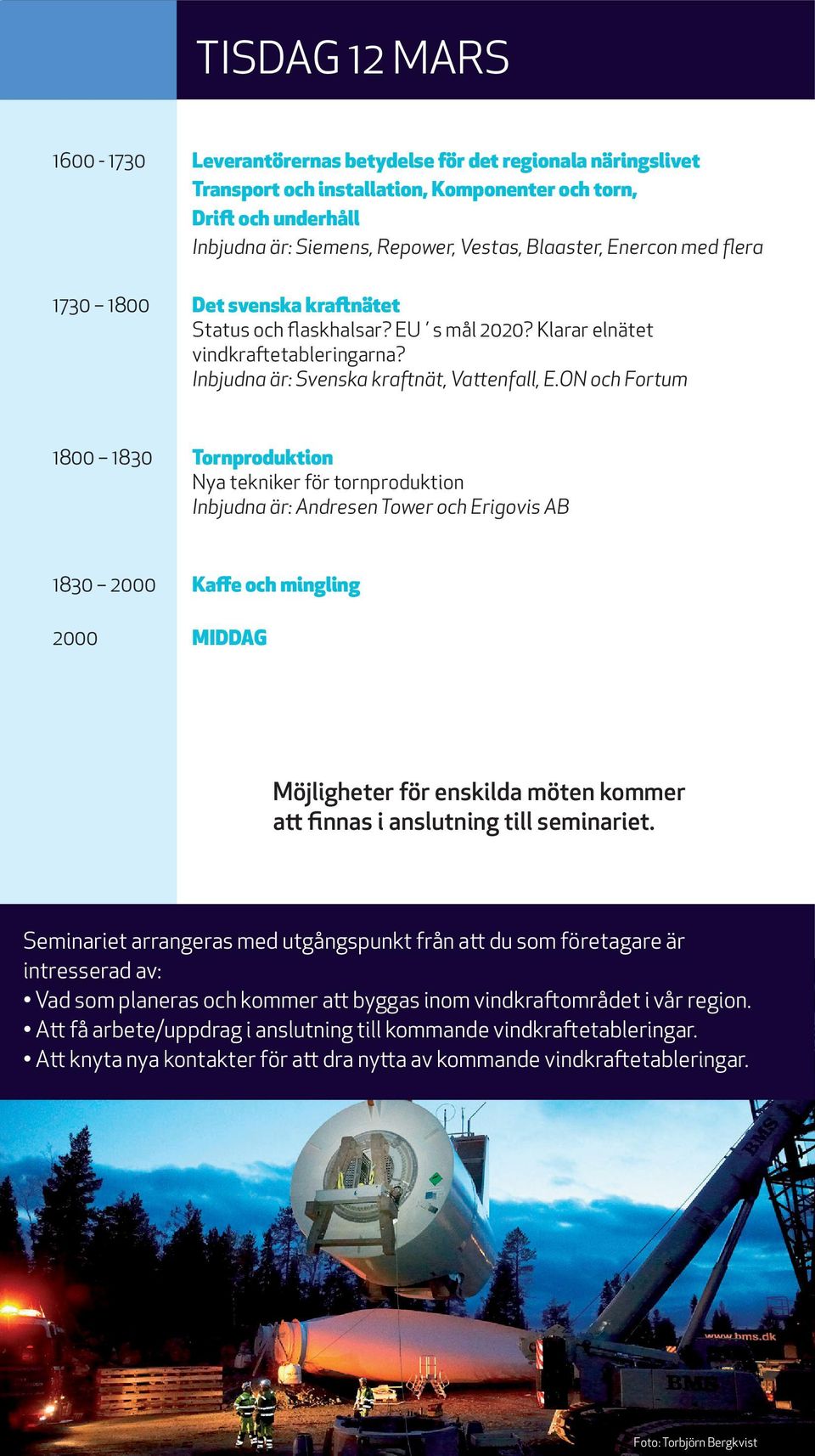 ON och Fortum 1800 1830 Tornproduktion Nya tekniker för tornproduktion Inbjudna är: Andresen Tower och Erigovis AB 1830 2000 Kaffe och mingling 2000 MIDDAG Möjligheter för enskilda möten kommer att