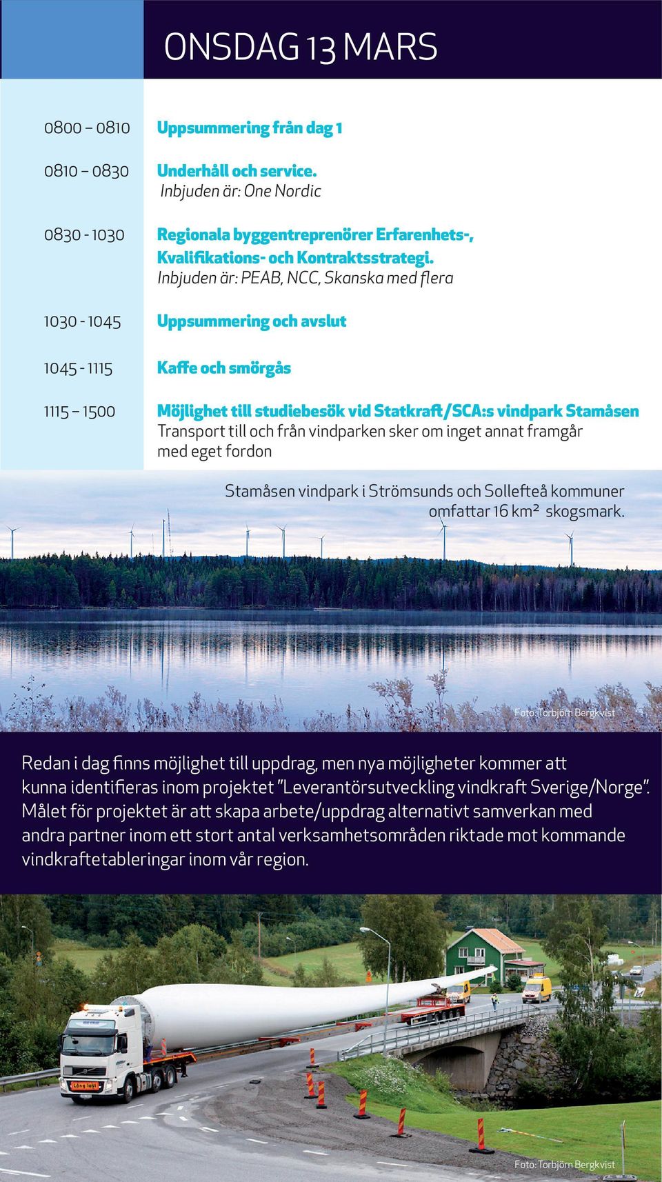 från vindparken sker om inget annat framgår med eget fordon Stamåsen vindpark i Strömsunds och Sollefteå kommuner omfattar 16 km² skogsmark.