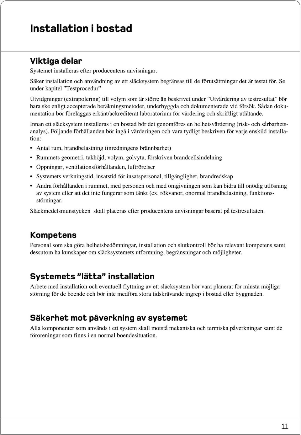 dokumenterade vid försök. Sådan dokumentation bör föreläggas erkänt/ackrediterat laboratorium för värdering och skriftligt utlåtande.