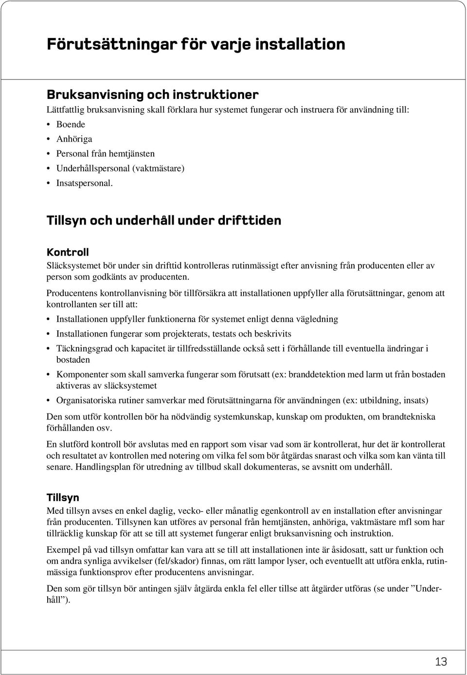 Tillsyn och underhåll under drifttiden Kontroll Släcksystemet bör under sin drifttid kontrolleras rutinmässigt efter anvisning från producenten eller av person som godkänts av producenten.