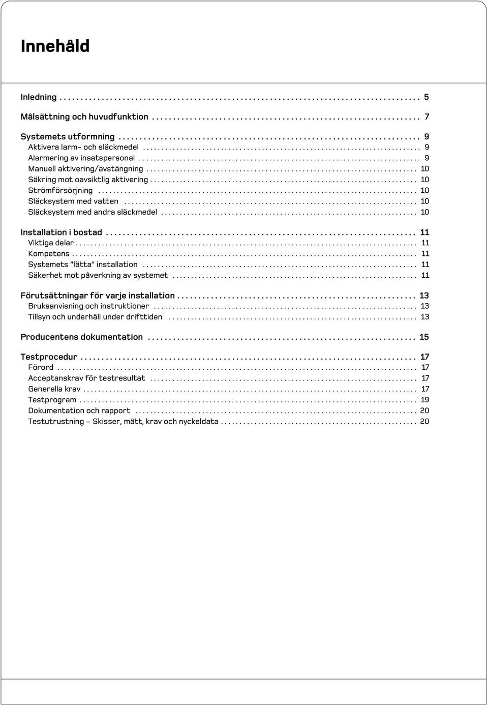 ........................................................................... 9 Manuell aktivering/avstängning......................................................................... 10 Säkring mot oavsiktlig aktivering.