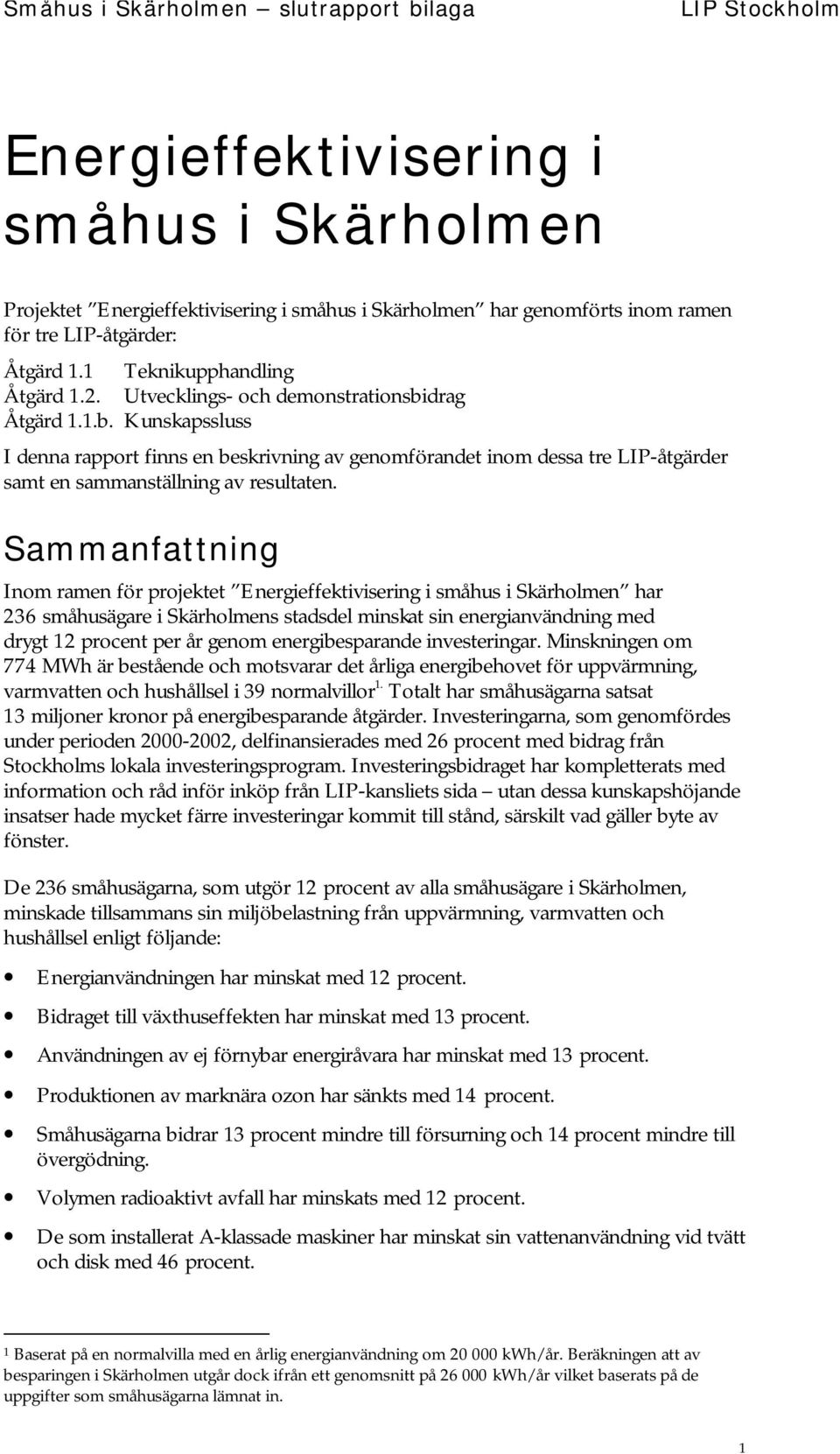 Sammanfattning Inom ramen för projektet Energieffektivisering i småhus i Skärholmen har 236 småhusägare i Skärholmens stadsdel minskat sin energianvändning med drygt 12 procent per år genom