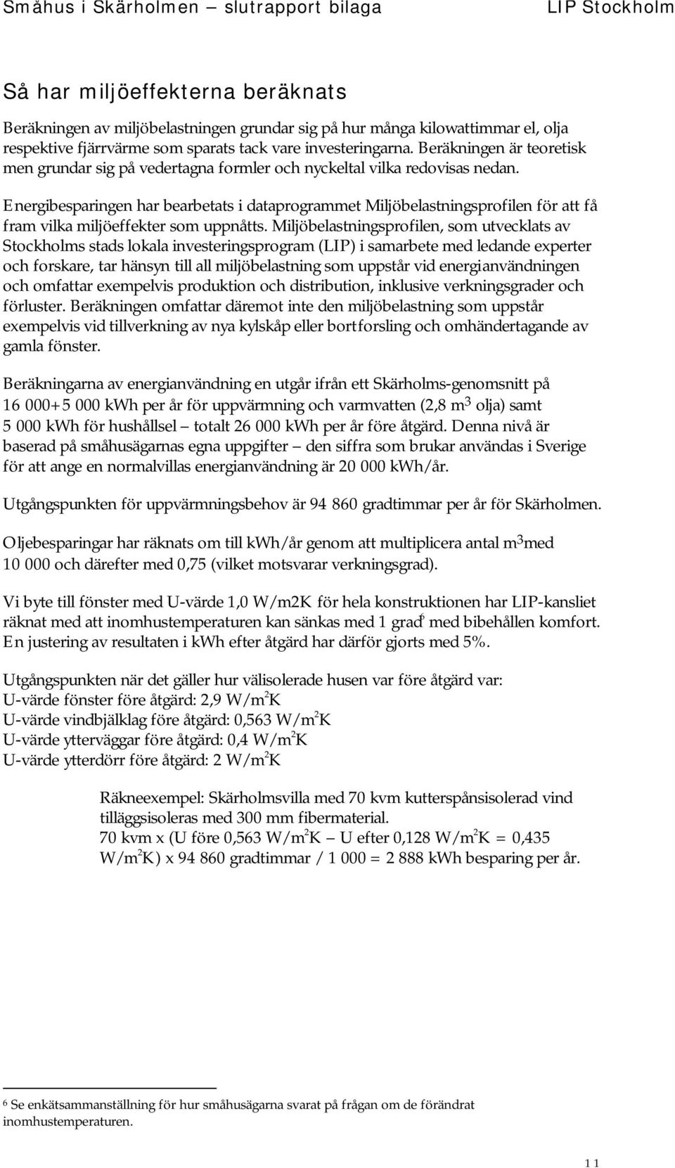 Energibesparingen har bearbetats i dataprogrammet Miljöbelastningsprofilen för att få fram vilka miljöeffekter som uppnåtts.