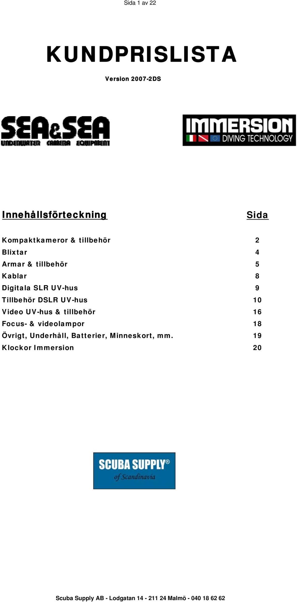 SLR UV-hus 9 Tillbehör DSLR UV-hus 10 Video UV-hus & tillbehör 16 Focus- &